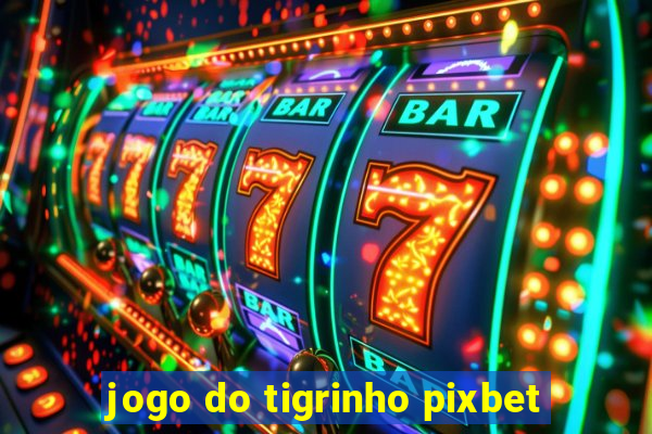 jogo do tigrinho pixbet